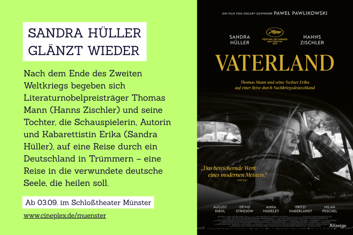 Grafik, auf der das Filmplakat zum Film „Vaterland“ zu sehen ist und auf der folgender Text steht: Sandra Hüller glänzt wieder Nach dem Ende des Zweiten Weltkriegs begeben sich Literaturnobelpreisträger Thomas Mann (Hanns Zischler) und seine Tochter, die Schauspielerin, Autorin und Kabarettistin Erika (Sandra Hüller), auf eine Reise durch ein Deutschland in Trümmern – eine Reise in die verwundete deutsche Seele, die heilen soll. Ab 3.9. im Schloßtheater Münster