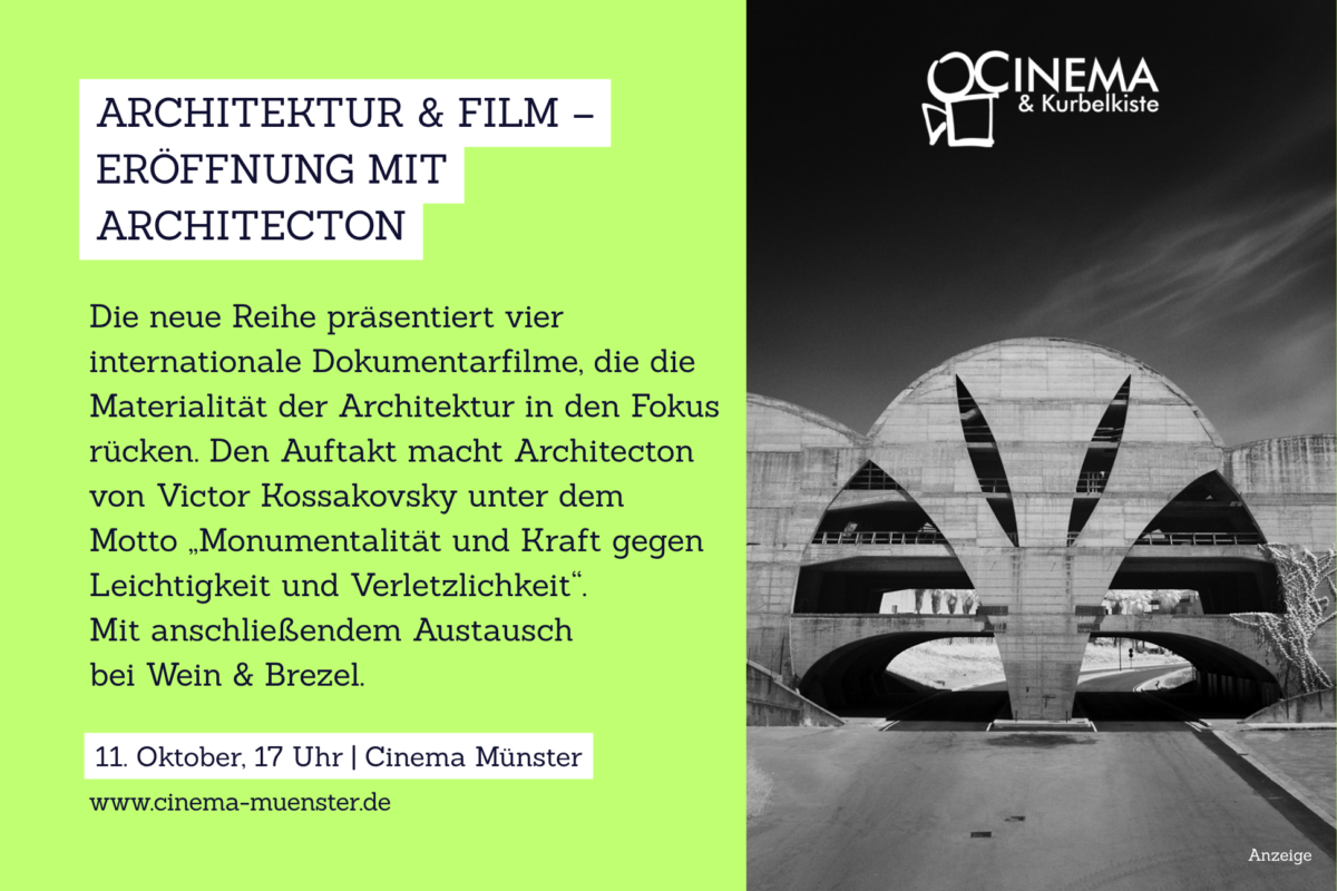 Grafik, auf der das Werbeplakat der Reihe "Architektur & Film" im Cinema zu sehen ist und auf der folgender Text steht: Architektur & Film – Eröffnung mit Architecton Die neue Reihe präsentiert vier internationale Dokumentarfilme, die die Materialität der Architektur in den Fokus rücken. Den Auftakt macht Architecton von Victor Kossakovsky unter dem Motto „Monumentalität und Kraft gegen Leichtigkeit und Verletzlichkeit“. Mit anschließendem Austausch bei Wein & Brezel.11. Oktober, 17 Uhr | Cinema Münster