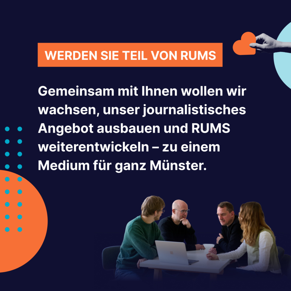 Grafik, auf der die RUMS-Redaktionzusammen mit Geschäftsführer Götz Grommek zu sehen ist und folgender Text steht: Werden Sie Teil von RUMS. Gemeinsam mit Ihnen wollen wir wachsen, unser journalistisches Angebot ausbauen und RUMS weiterentwickeln – zu einem Medium für ganz Münster.