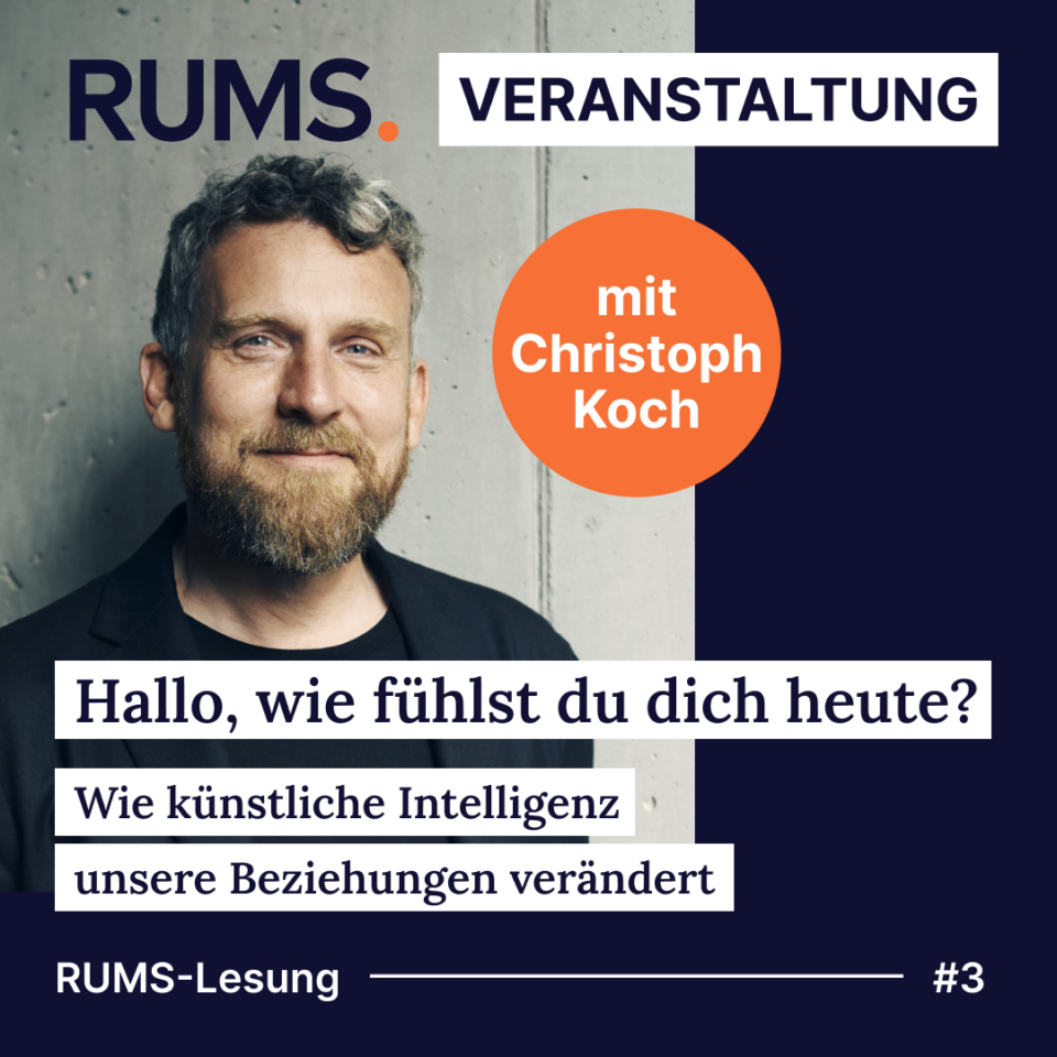 Grafik, auf der ein Foto von Christoph Koch zu sehen ist (Credits: Urban Zintel) und auf dem folgender Text steht: RUMS-Veranstaltung mit Christoph Koch: Hallo wie fühlst du dich heute? Wie künstliche Intelligenz unsere Beziehungen verändert. RUMS-Lesung #3